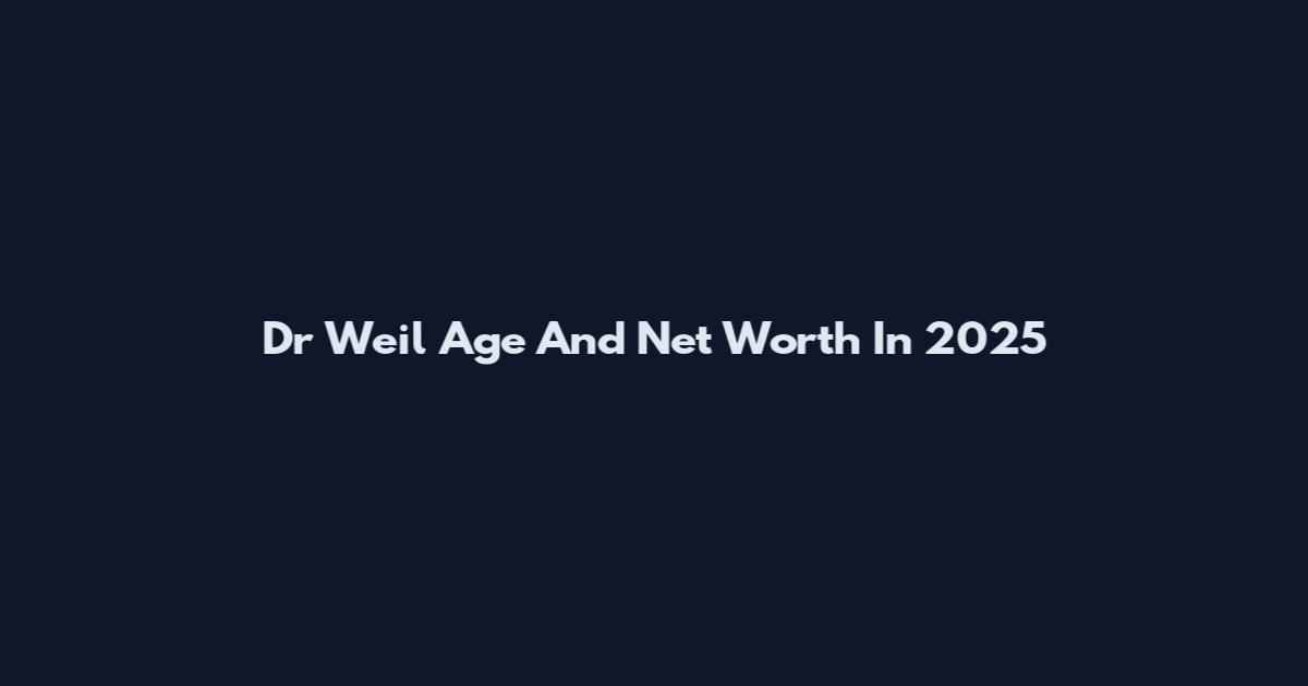 Dr Weil Age And Net Worth In 2025