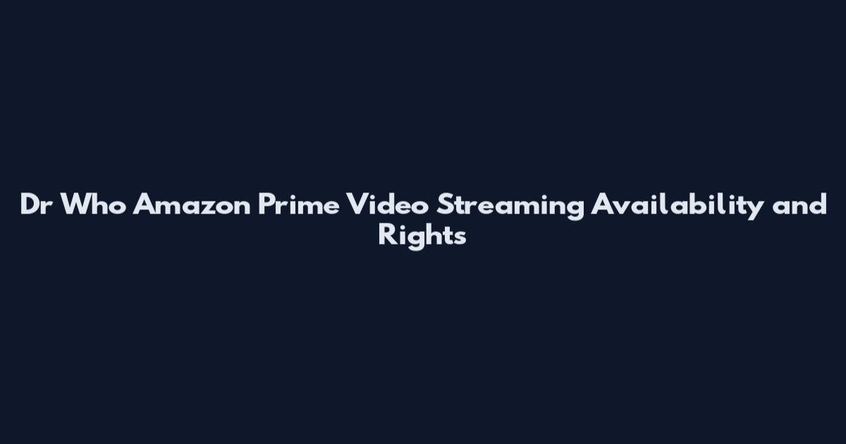 Dr Who Amazon Prime Video Streaming Availability and Rights