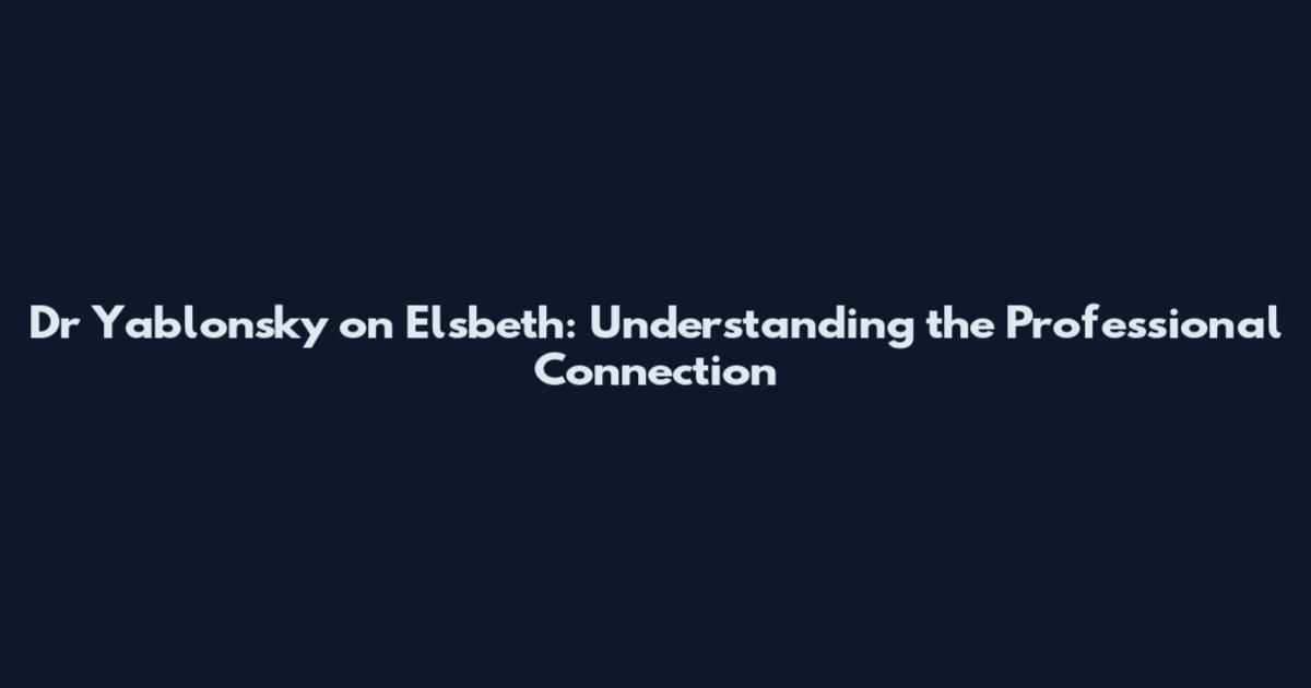 Dr Yablonsky on Elsbeth: Understanding the Professional Connection