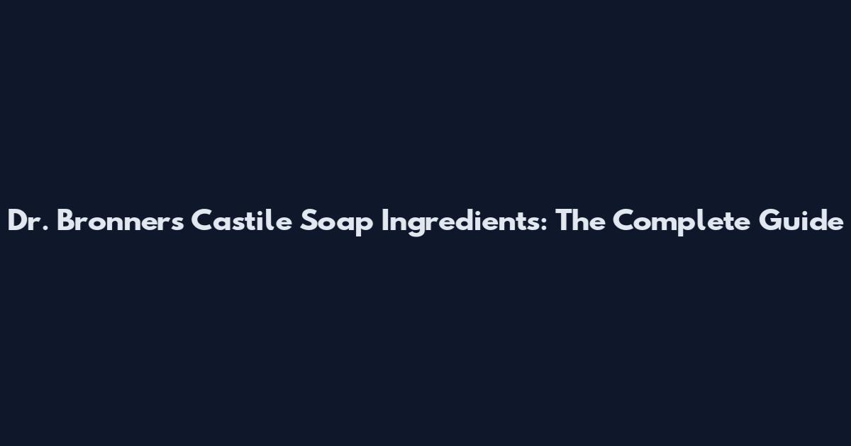Dr. Bronner's Castile Soap Ingredients: The Complete Guide