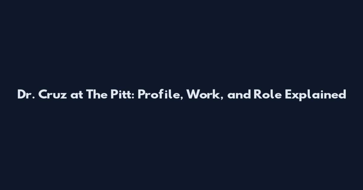 Dr. Cruz at The Pitt: Profile, Work, and Role Explained