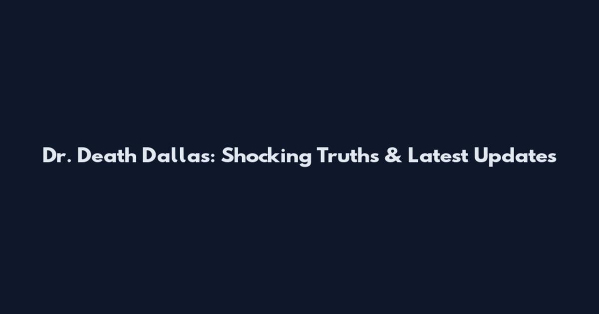 Dr. Death Dallas: Shocking Truths & Latest Updates