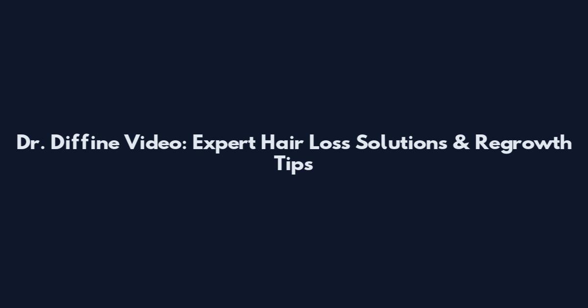 Dr. Diffine Video: Expert Hair Loss Solutions & Regrowth Tips