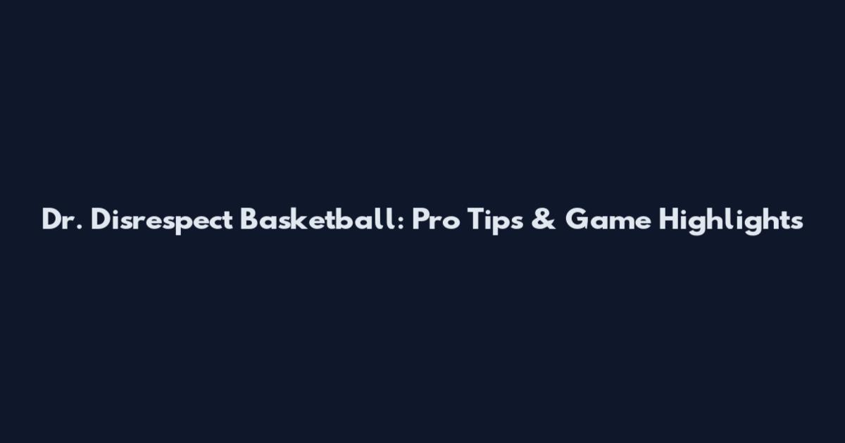 Dr. Disrespect Basketball: Pro Tips & Game Highlights