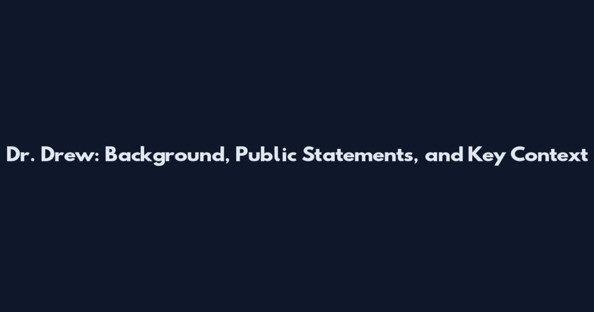 Dr. Drew: Background, Public Statements, and Key Context