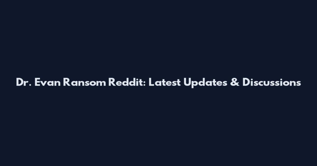 Dr. Evan Ransom Reddit: Latest Updates & Discussions