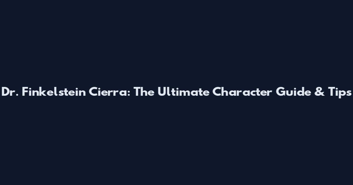 Dr. Finkelstein Cierra: The Ultimate Character Guide & Tips