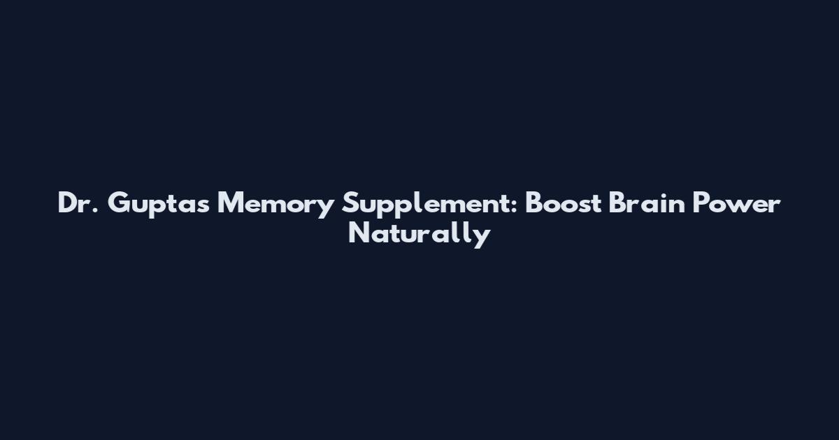 Dr. Gupta's Memory Supplement: Boost Brain Power Naturally