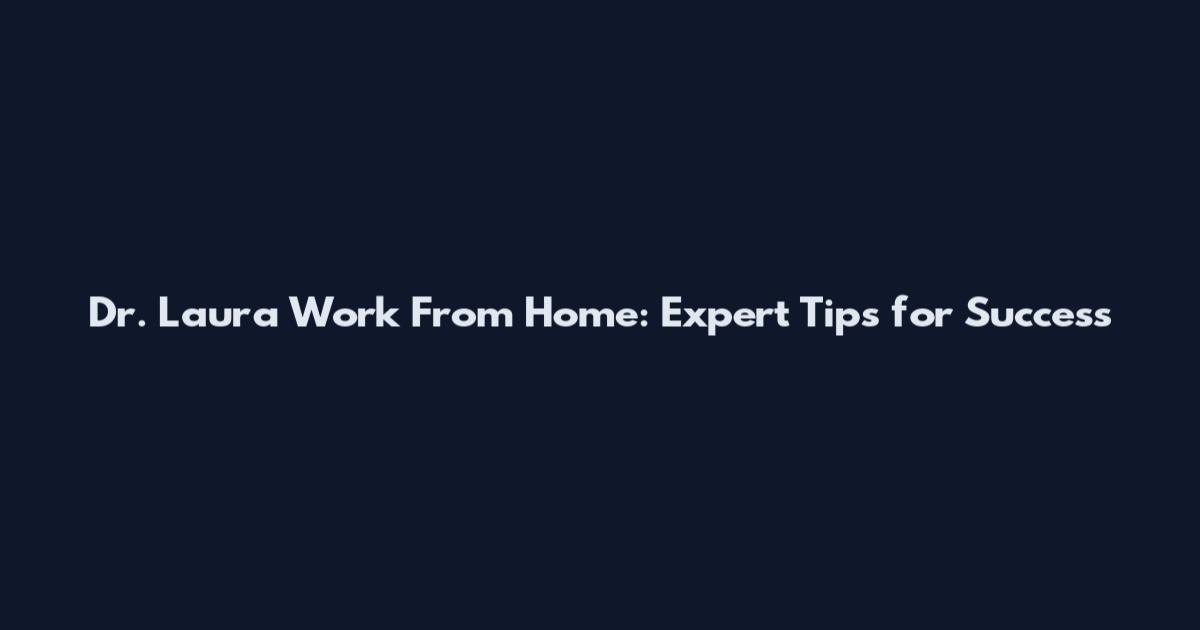 Dr. Laura Work From Home: Expert Tips for Success