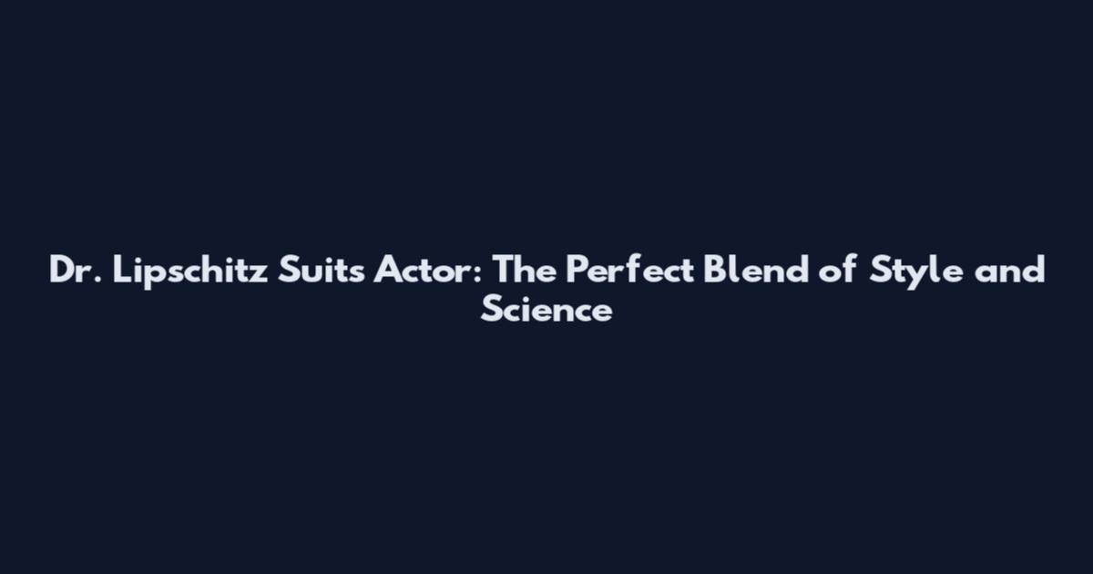 Dr. Lipschitz Suits Actor: The Perfect Blend of Style and Science
