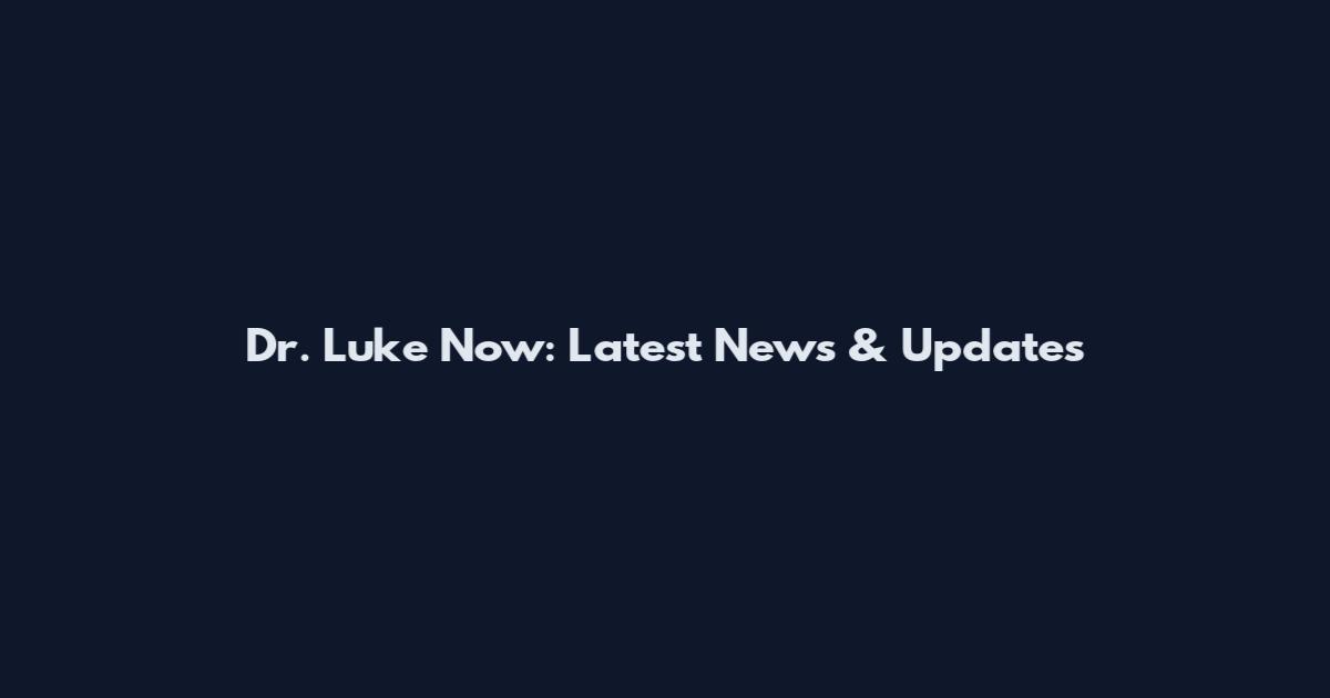 Dr. Luke Now: Latest News & Updates