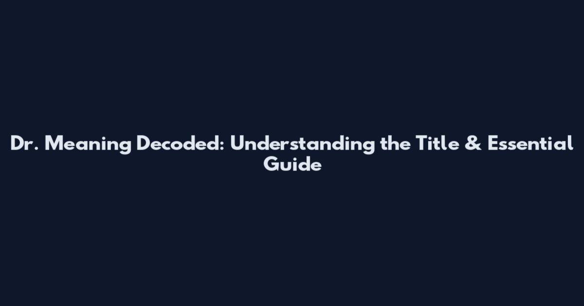 Dr. Meaning Decoded: Understanding the Title & Essential Guide
