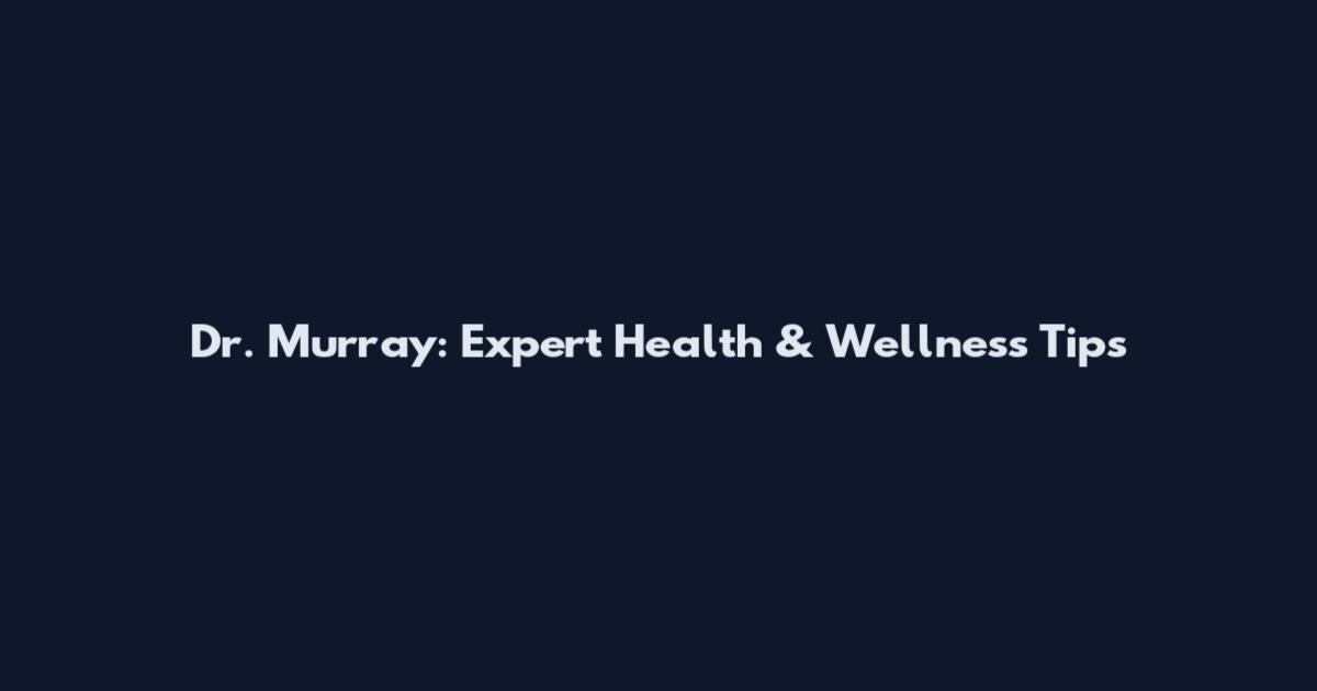 Dr. Murray: Expert Health & Wellness Tips