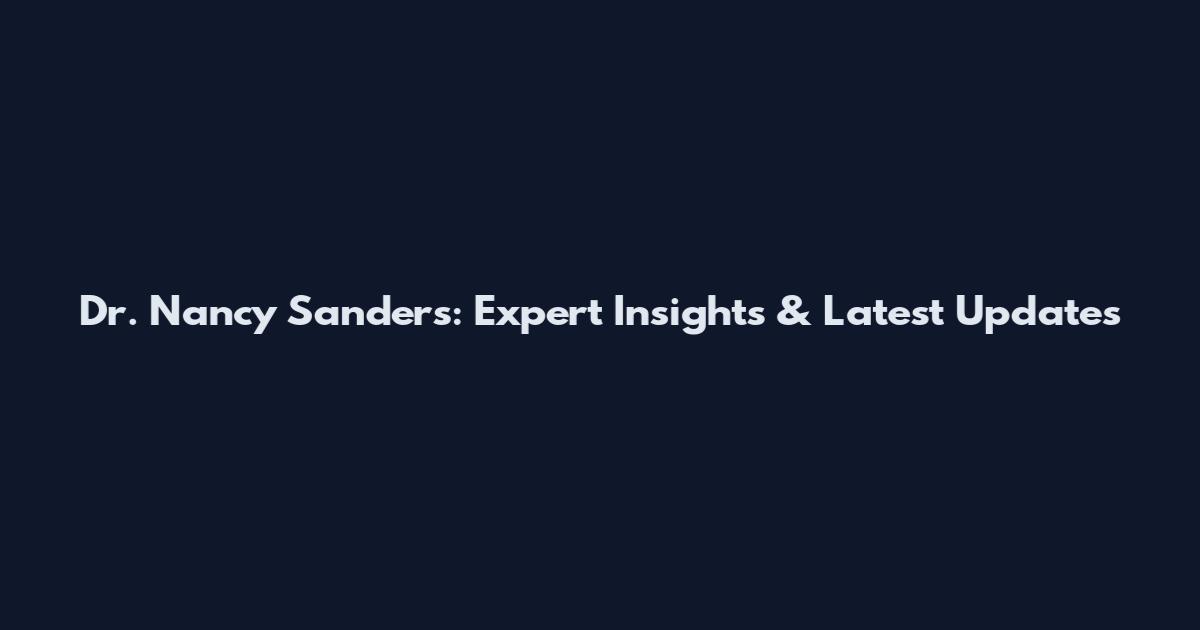 Dr. Nancy Sanders: Expert Insights & Latest Updates