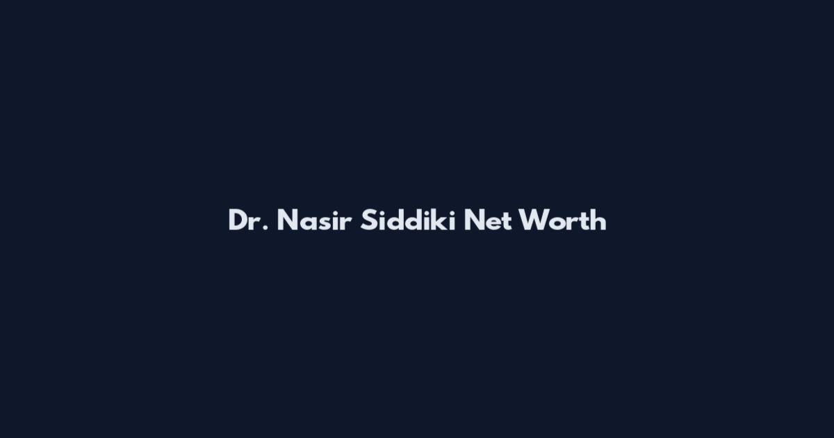 Dr. Nasir Siddiki Net Worth