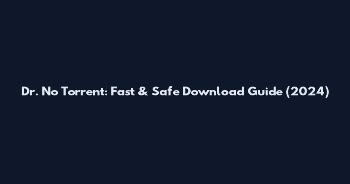 Dr. No Torrent: Fast & Safe Download Guide (2024)
