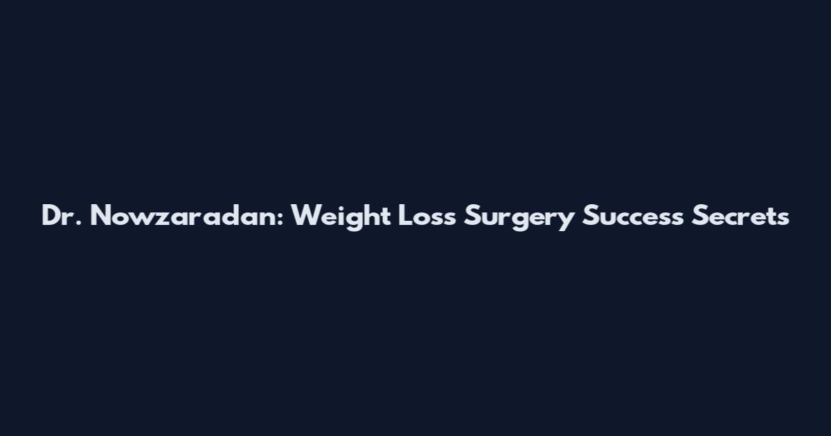Dr. Nowzaradan: Weight Loss Surgery Success Secrets