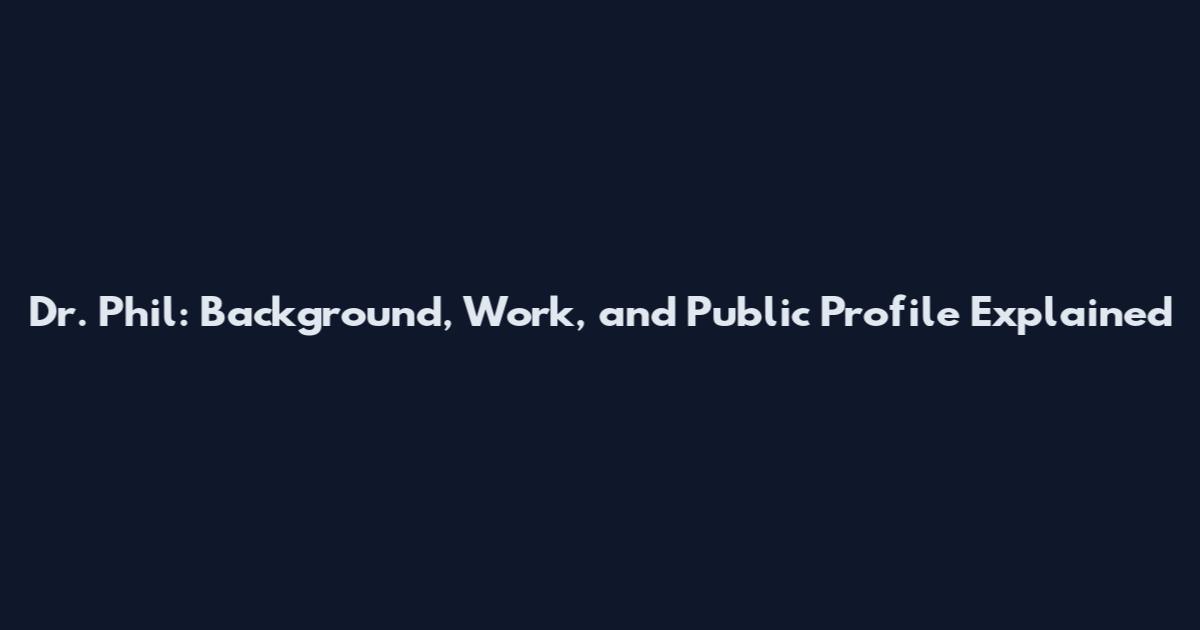 Dr. Phil: Background, Work, and Public Profile Explained