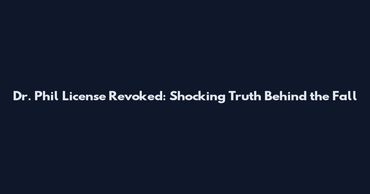 Dr. Phil License Revoked: Shocking Truth Behind the Fall