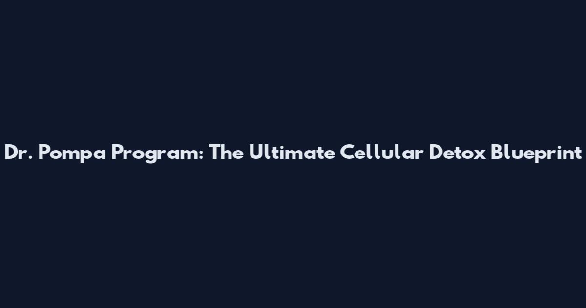 Dr. Pompa Program: The Ultimate Cellular Detox Blueprint
