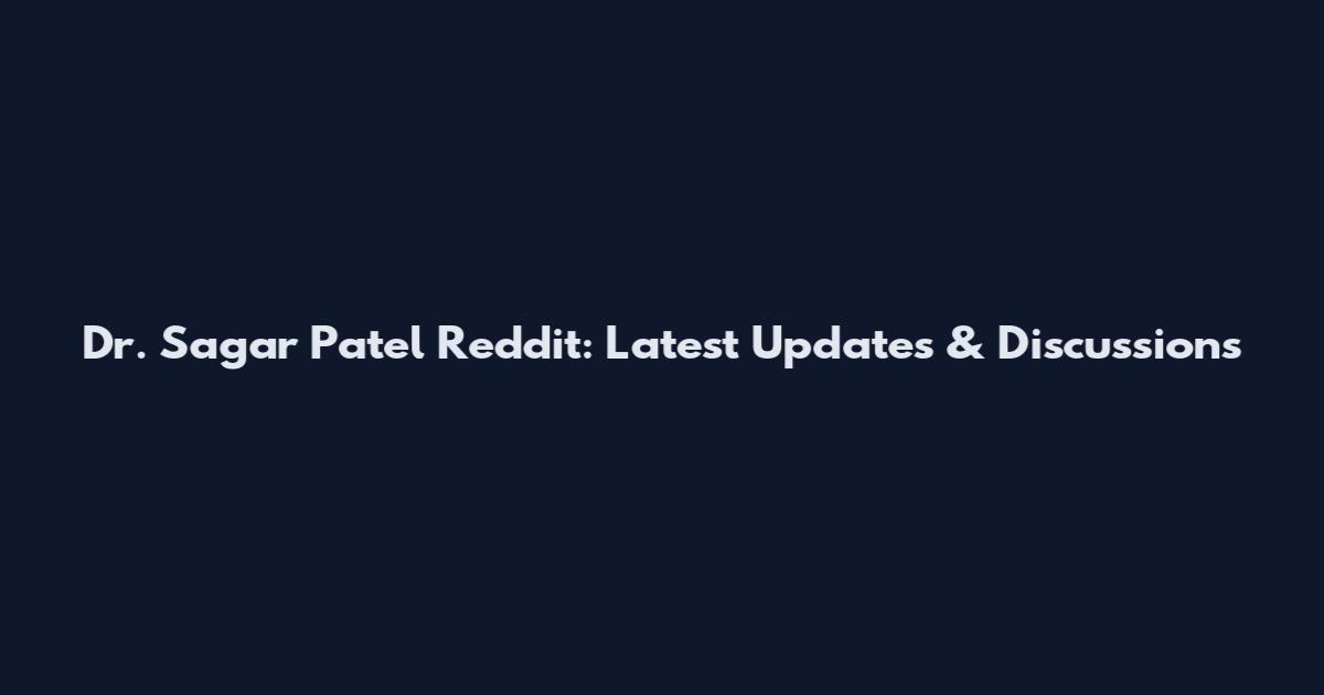 Dr. Sagar Patel Reddit: Latest Updates & Discussions