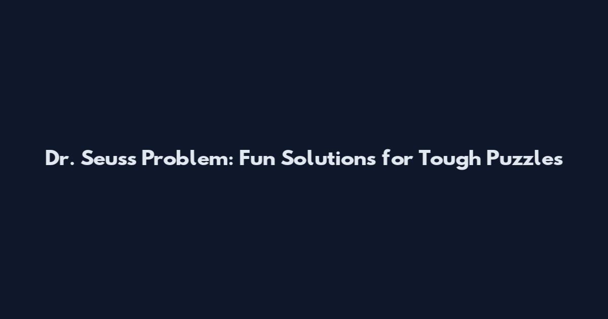 Dr. Seuss Problem: Fun Solutions for Tough Puzzles