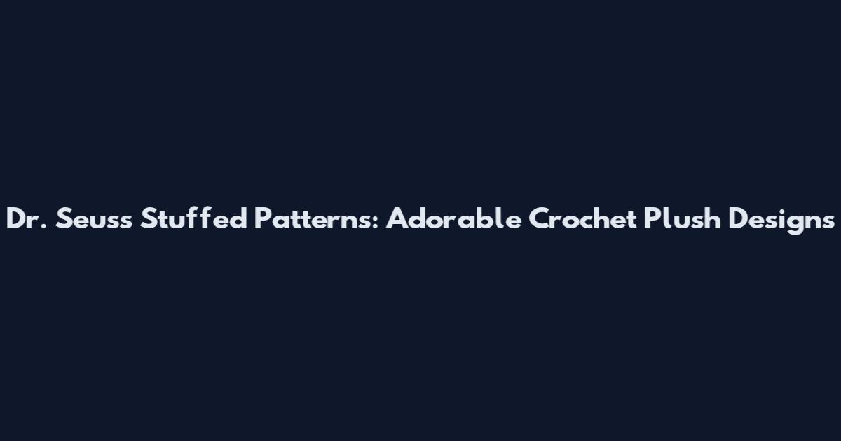 Dr. Seuss Stuffed Patterns: Adorable Crochet Plush Designs