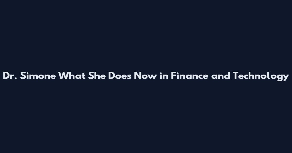 Dr. Simone What She Does Now in Finance and Technology