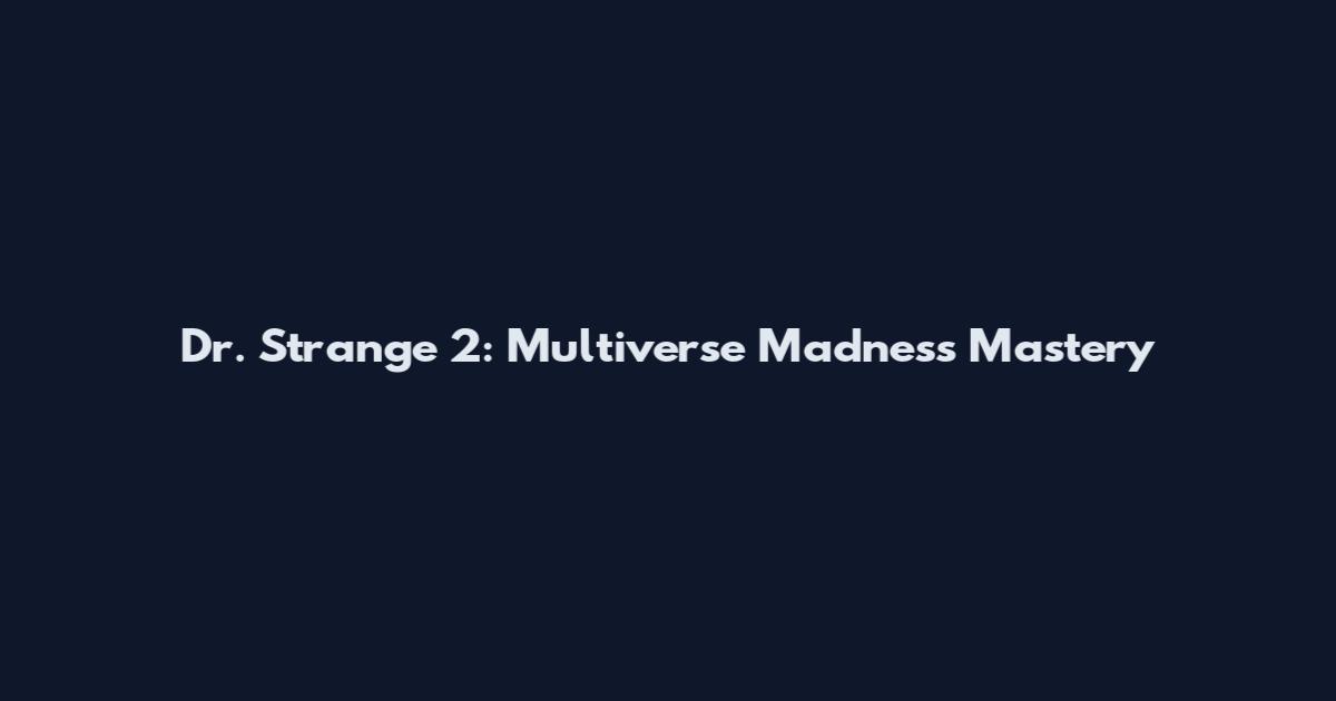 Dr. Strange 2: Multiverse Madness Mastery