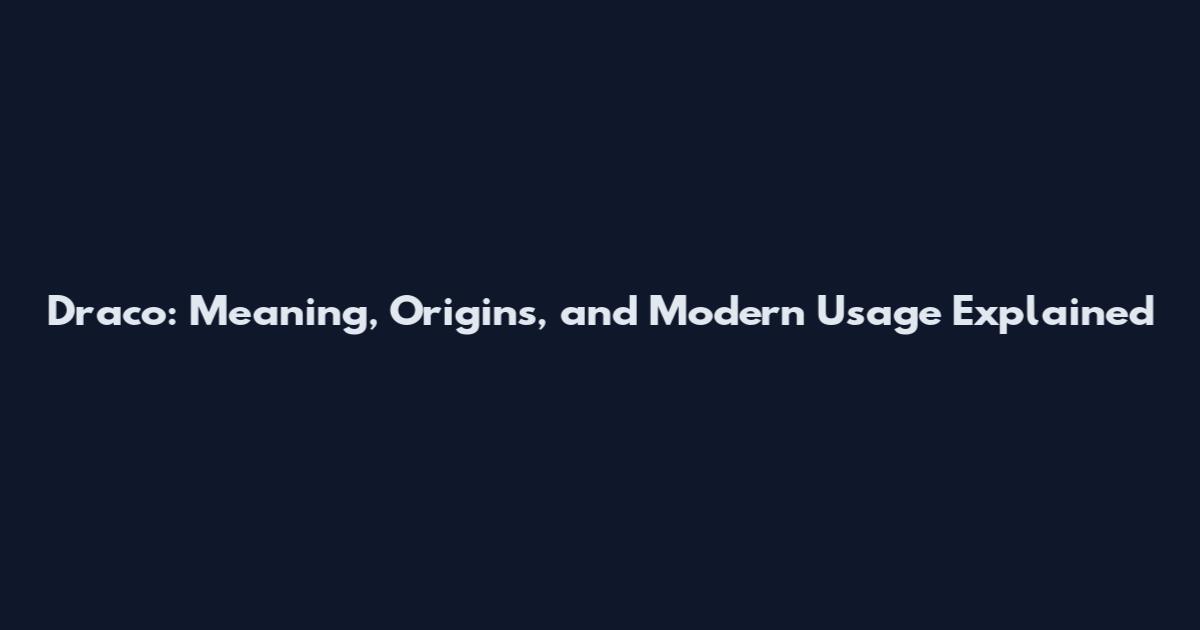 Draco: Meaning, Origins, and Modern Usage Explained