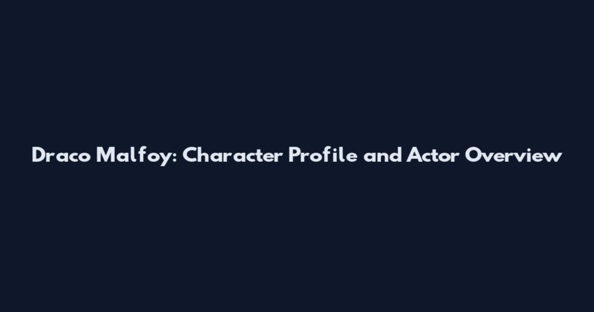 Draco Malfoy: Character Profile and Actor Overview