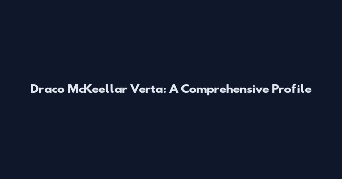 Draco McKeellar Verta: A Comprehensive Profile