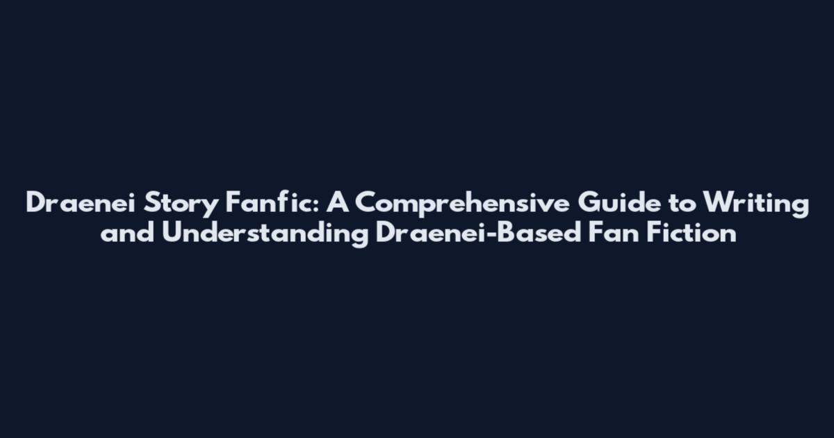 Draenei Story Fanfic: A Comprehensive Guide to Writing and Understanding Draenei-Based Fan Fiction