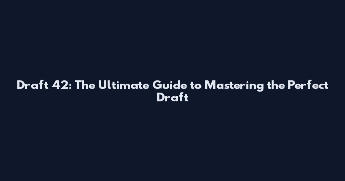 Draft 42: The Ultimate Guide to Mastering the Perfect Draft