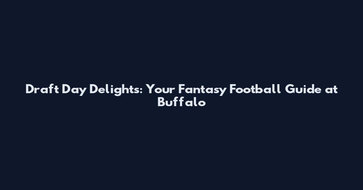 Draft Day Delights: Your Fantasy Football Guide at Buffalo