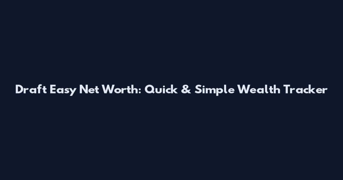Draft Easy Net Worth: Quick & Simple Wealth Tracker