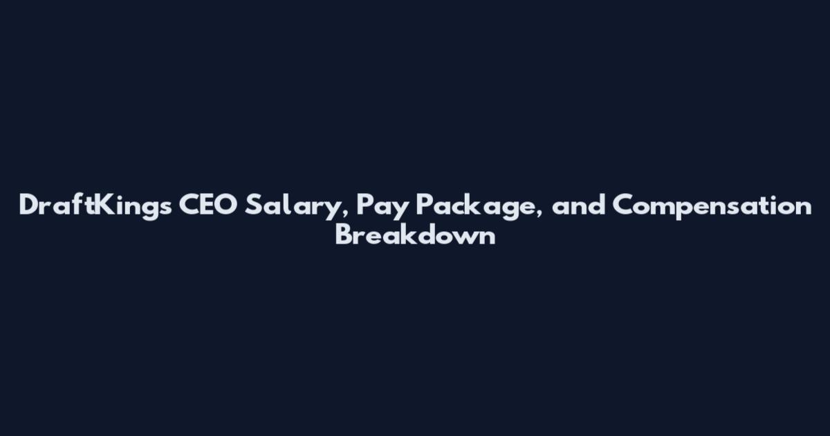 DraftKings CEO Salary, Pay Package, and Compensation Breakdown