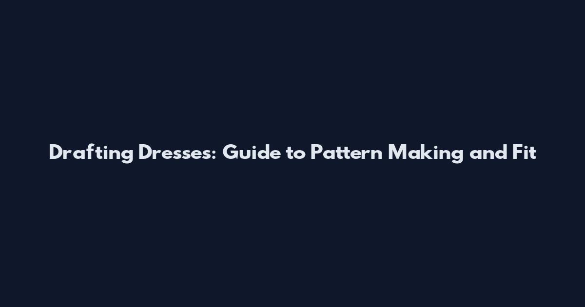 Drafting Dresses: Guide to Pattern Making and Fit