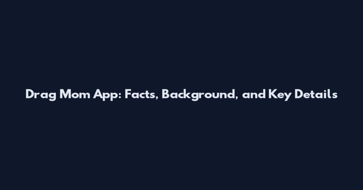 Drag Mom App: Facts, Background, and Key Details