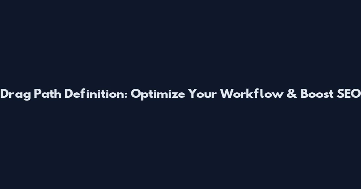 Drag Path Definition: Optimize Your Workflow & Boost SEO
