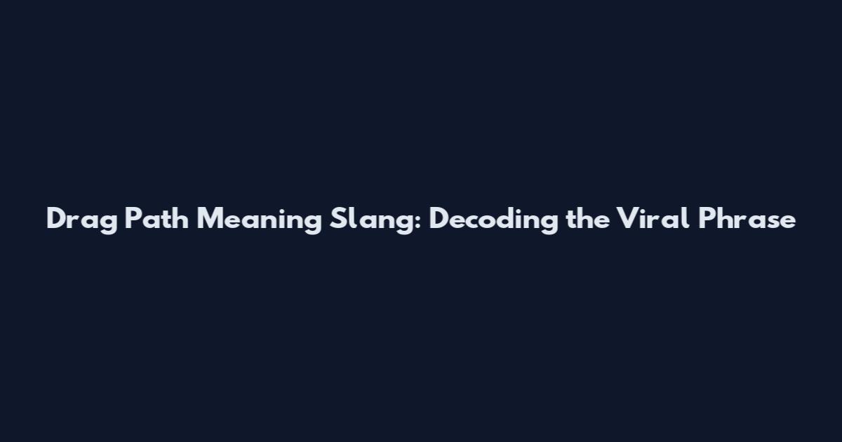 Drag Path Meaning Slang: Decoding the Viral Phrase