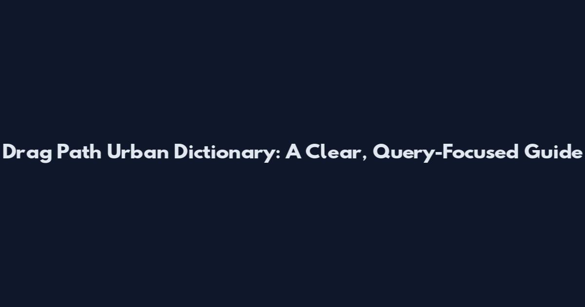 Drag Path Urban Dictionary: A Clear, Query-Focused Guide
