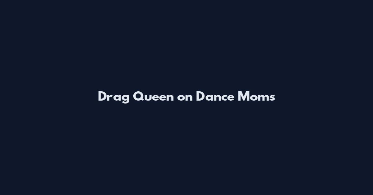 Drag Queen on Dance Moms