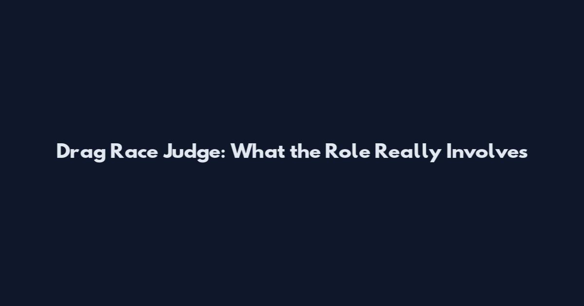 Drag Race Judge: What the Role Really Involves