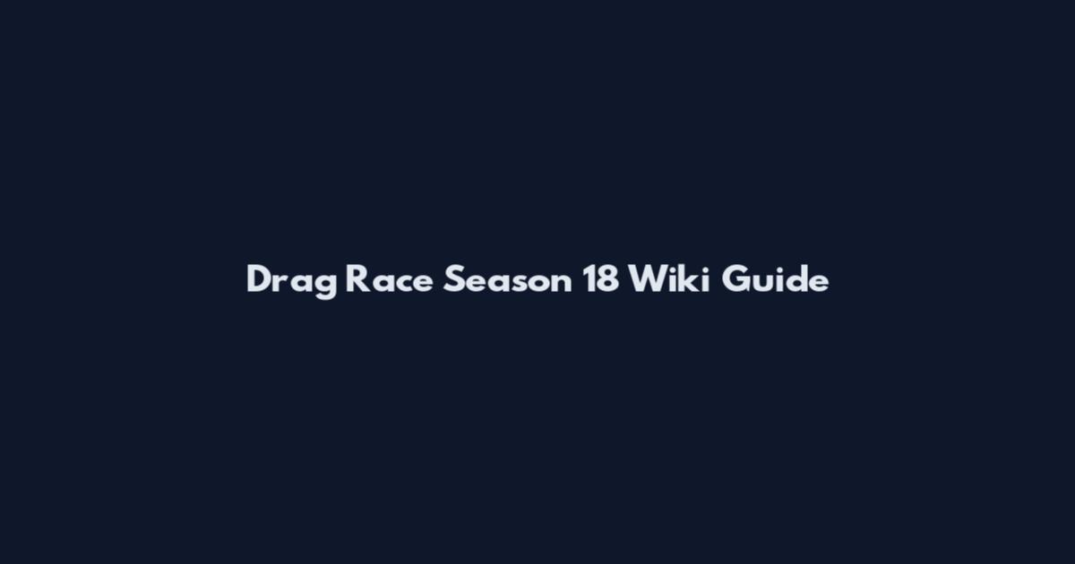 Drag Race Season 18 Wiki Guide