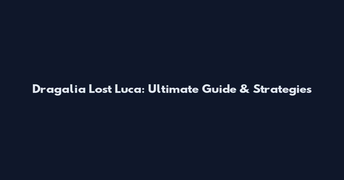 Dragalia Lost Luca: Ultimate Guide & Strategies