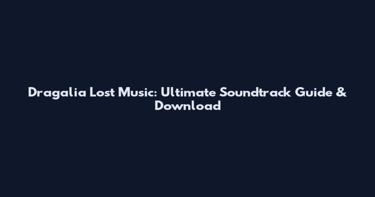 Dragalia Lost Music: Ultimate Soundtrack Guide & Download