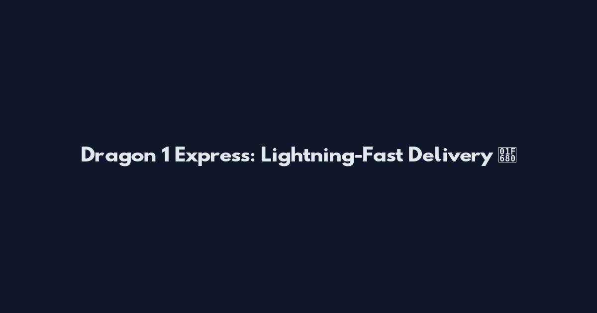 Dragon 1 Express: Lightning-Fast Delivery 🚀