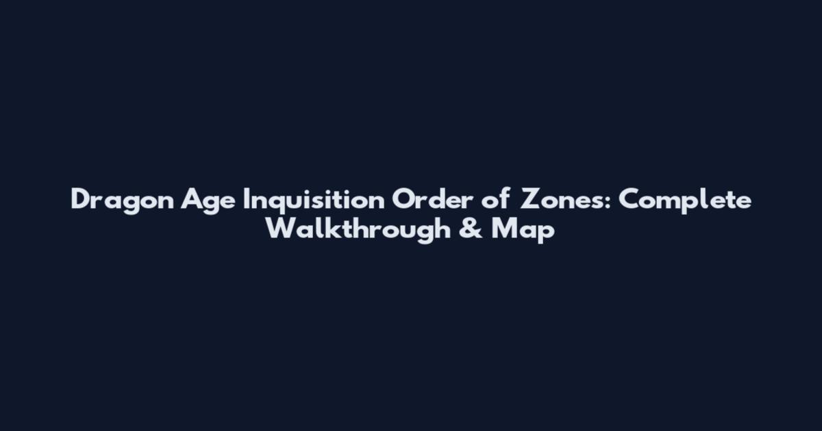 Dragon Age Inquisition Order of Zones: Complete Walkthrough & Map
