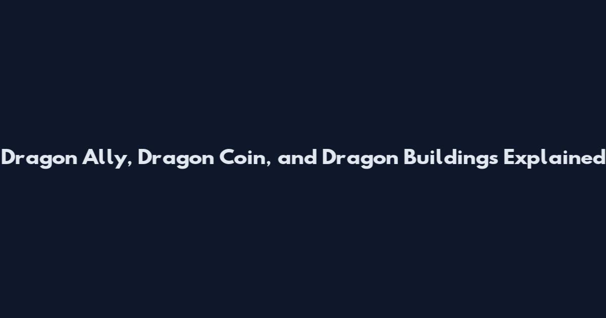 Dragon Ally, Dragon Coin, and Dragon Buildings Explained